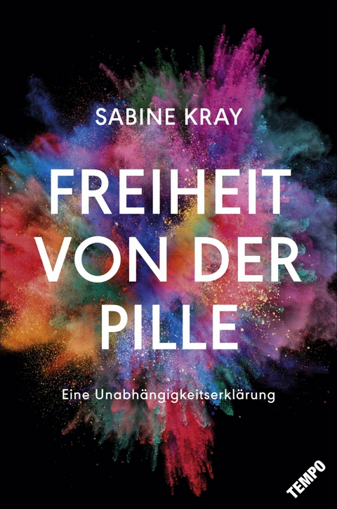 Freiheit von der Pille - eine Unabhängigkeitserklärung - Sabine Kray