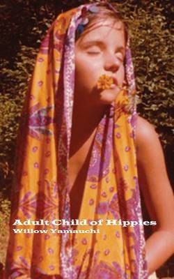 Adult Child of Hippies - Willow Yamauchi