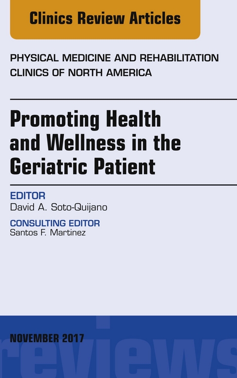 Promoting Health and Wellness in the Geriatric Patient, An Issue of Physical Medicine and Rehabilitation Clinics of North America -  David A. Soto-Quijano