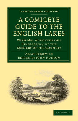 A Complete Guide to the English Lakes, Comprising Minute Directions for the Tourist - Adam Sedgwick, William Wordsworth