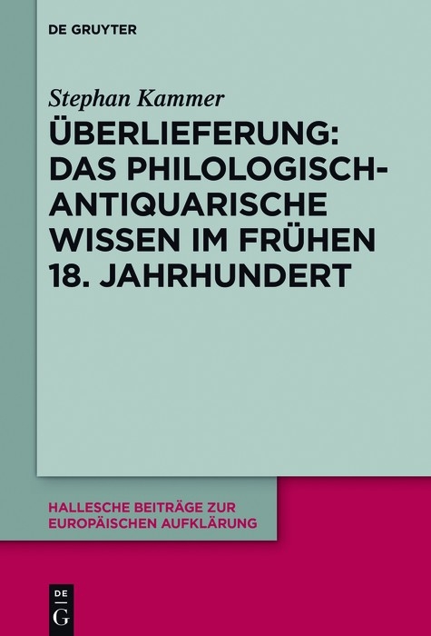 Überlieferung: Das philologisch-antiquarische Wissen im frühen 18. Jahrhundert -  Stephan Kammer