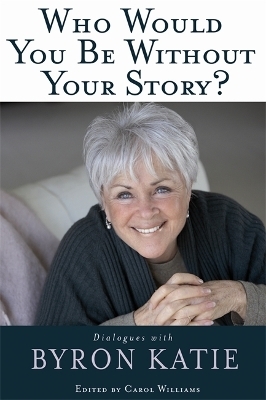 Who Would You Be Without Your Story? - Byron Katie