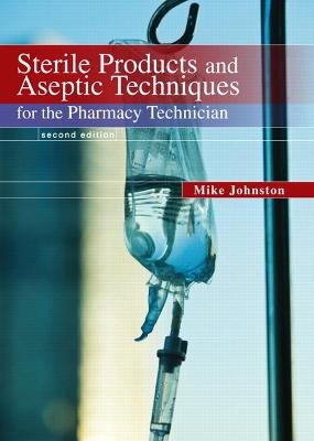 Sterile Products and Aseptic Techniques for the Pharmacy Technician - Mike Johnston, Jeff Gricar