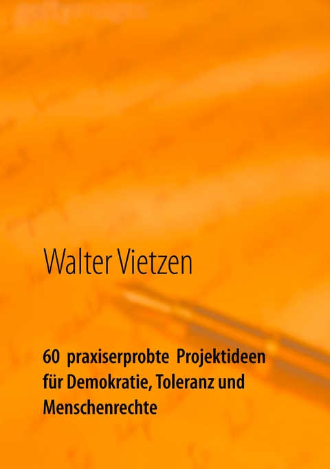 60  praxiserprobte  Projektideen für Demokratie, Toleranz und Menschenrechte - Walter Vietzen