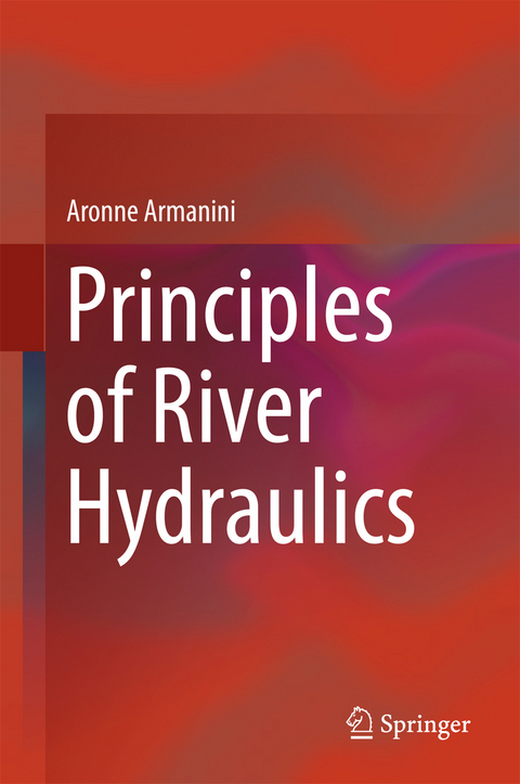 Principles of River Hydraulics -  Aronne Armanini