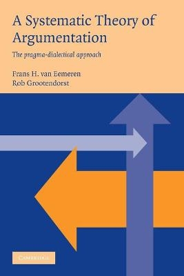 A Systematic Theory of Argumentation - Frans H. Van Eemeren, Rob Grootendorst