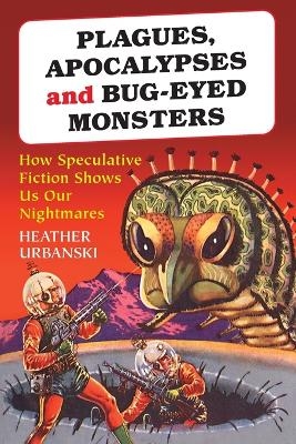 Plagues, Apocalypses and Bug-Eyed Monsters - Heather Urbanski