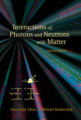 Interactions Of Photons And Neutrons With Matter (2nd Edition) - Michael Kotlarchyk, Sow-Hsin Chen