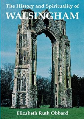 The History and Spirituality of Walsingham - Elizabeth Ruth Obbard