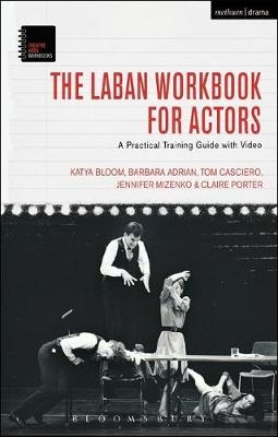 The Laban Workbook for Actors -  Barbara Adrian,  Katya Bloom,  Tom Casciero,  Jennifer Mizenko,  Claire Porter
