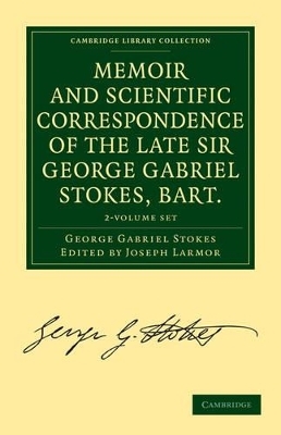 Memoir and Scientific Correspondence of the Late Sir George Gabriel Stokes, Bart. 2 Volume Paperback Set - George Gabriel Stokes