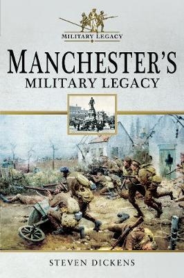 Manchester's Military Legacy - Steven Dickens