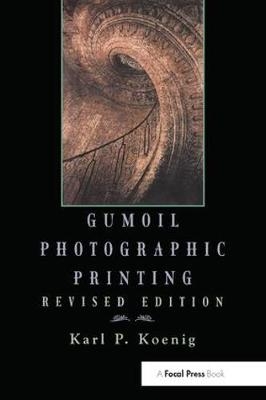 Gumoil Photographic Printing, Revised Edition -  Karl Koenig