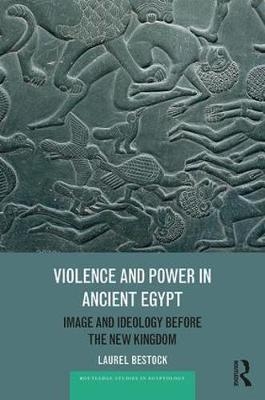 Violence and Power in Ancient Egypt -  Laurel Bestock