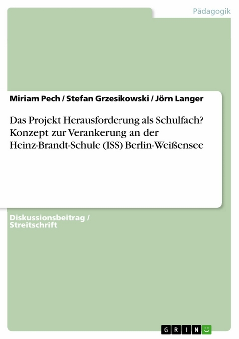 Das Projekt Herausforderung als Schulfach? Konzept zur Verankerung an der Heinz-Brandt-Schule (ISS) Berlin-Weißensee -  Miriam Pech,  Stefan Grzesikowski,  Jörn Langer