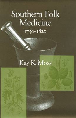 Southern Folk Medicine, 1750-1820 - Kay K. Moss