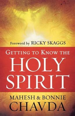 Getting to Know the Holy Spirit - Mahesh Chavda, Bonnie Chavda, Ricky Skaggs