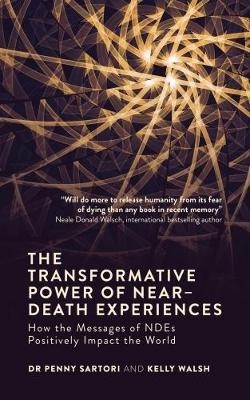 Transformative Power of Near-Death Experiences -  Dr. Penny Sartori,  Kelly Walsh