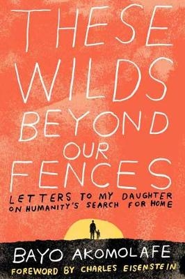 These Wilds Beyond Our Fences -  Bayo Akomolafe