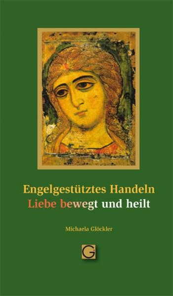 Engelgestütztes Handeln - Liebe bewegt und heilt - Michaela Glöckler