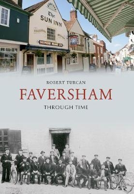 Faversham Through Time - Robert Turcan