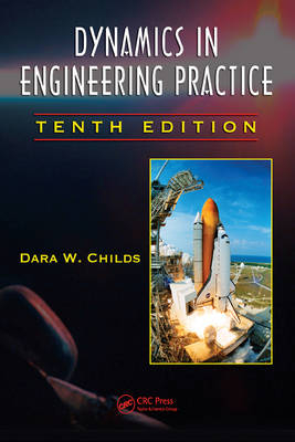 Dynamics in Engineering Practice, Tenth Edition - Dara W. Childs