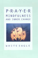 Prayer, Mindfulness and Inner Change -  White Eagle