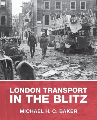 London Transport in the Blitz - Michael H C Baker