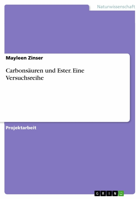 Carbonsäuren und Ester. Eine Versuchsreihe - Mayleen Zinser