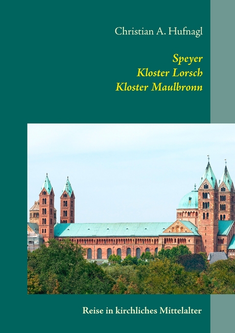 Speyer + Kloster Lorsch + Kloster Maulbronn -  Christian A. Hufnagl