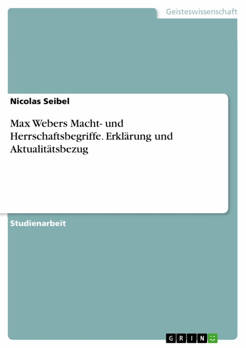 Max Webers Macht- und Herrschaftsbegriffe. Erklärung und Aktualitätsbezug -  Nicolas Seibel