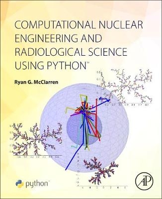 Computational Nuclear Engineering and Radiological Science Using Python -  Ryan McClarren