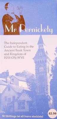 Mr Pernickety's Guide to Eating in the Ancient Book Town and Kingdom of Hay-on-Wye