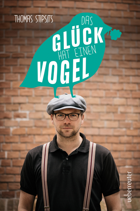 Das Glück hat einen Vogel - Thomas Stipsits