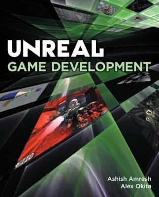 Unreal Game Development - Ashish Amresh, Alex Okita