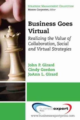 Business Goes Virtual: Realizing the Value of Collaboration, Social and Virtual Strategies - John P. Girard, Cindy Gordon, JoAnn L. Girard