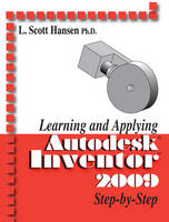 Learning and Applying Autodesk Inventor 2009 Step by Step - L. Scott Hansen