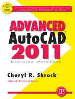 Advanced AUTOCAD 2011: Exercise Workbook - Cheryl R. Shrock