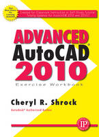 Advanced AutoCAD 2010 Exercise Workbook - Cheryl R. Shrock