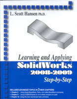 Learning and Applying SolidWorks 2008-2009 Step-By-Step - L Scott Hansen