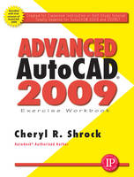 Advanced AutoCAD 2009 Exercise Workbook - Cheryl R. Shrock