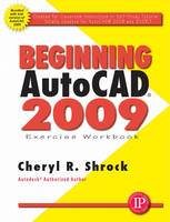 Beginning AutoCAD 2009 Exercise Workbook - Cheryl R. Shrock
