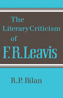 The Literary Criticism of F. R. Leavis - R. P. Bilan