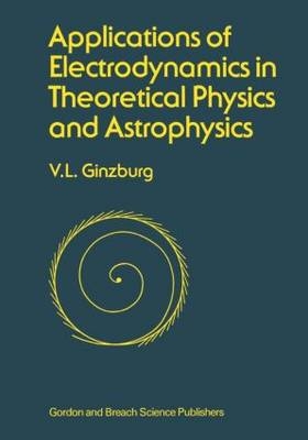 Applications of Electrodynamics in Theoretical Physics and Astrophysics -  David Ginsburg