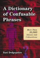 A Dictionary of Confusable Phrases - Yuri Dolgopolov