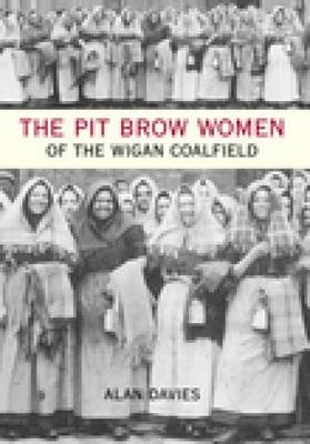 The Pit Brow Women of Wigan Coalfield - Alan Davies