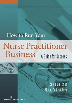 How to Run Your Own Nurse Practitioner Business - Sheila Grossman, Martha Burke O'Brien