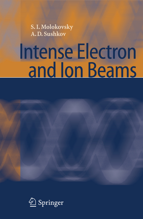 Intense Electron and Ion Beams - Sergey Ivanovich Molokovsky, Aleksandr Danilovich Sushkov
