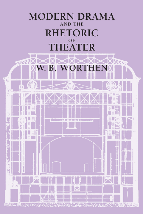 Modern Drama and the Rhetoric of Theater -  W. B. Worthen