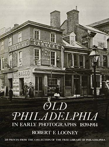 Old Philadelphia in Early Photographs 1839-1914 -  Robert F. Looney